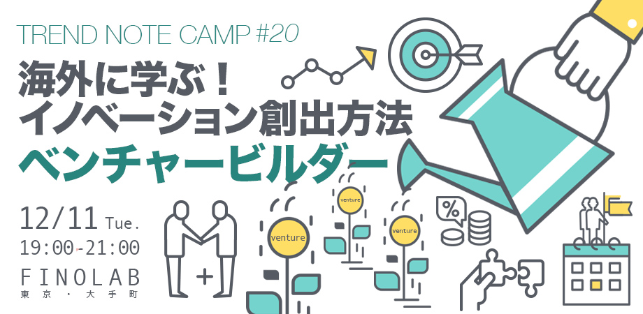 Trend Note Camp #20 海外に学ぶ！イノベーション創出方法〜ベンチャービルダー〜